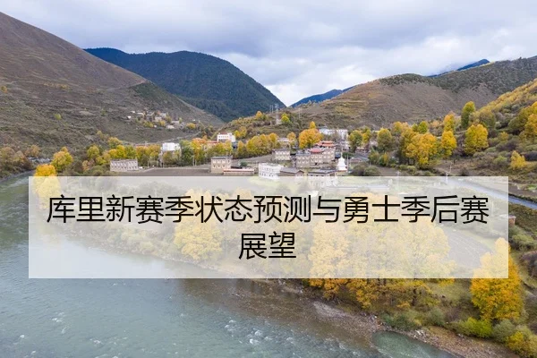 库里新赛季状态预测与勇士季后赛展望